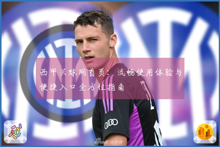 西甲买球网首页：流畅使用体验与便捷入口全方位指南