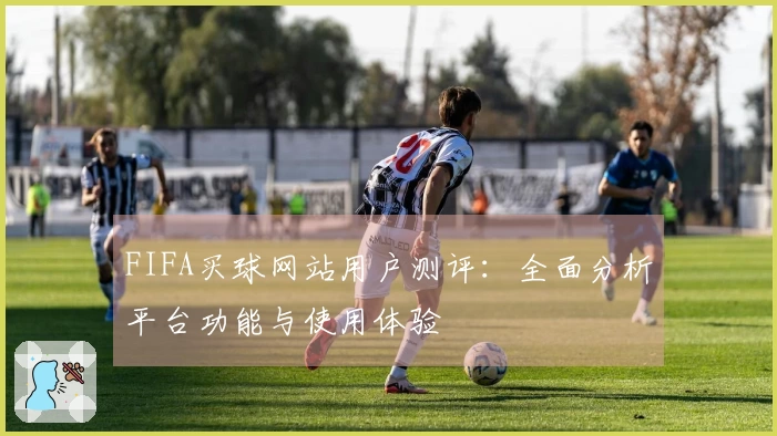 FIFA买球网站用户测评：全面分析平台功能与使用体验